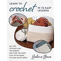 Learn to Crochet in 10 Easy Lessons: All the stitches and techniques you need to know, plus 28 patterns to make right away! Learn to Crochet in 10 Easy Lessons: All the stitches and techniques you need to know, plus 28 patterns to make right away! Paperback Kindle