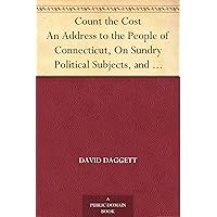 Count the Cost An Address to the People of Connecticut, On Sundry Political Subjects, and Particularly on the Proposition for a New Constitution Count the Cost An Address to the People of Connecticut, On Sundry Political Subjects, and Particularly on the Proposition for a New Constitution Kindle Hardcover Paperback MP3 CD Library Binding