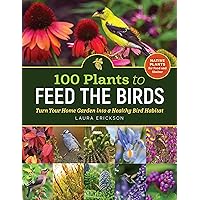 100 Plants to Feed the Birds: Turn Your Home Garden into a Healthy Bird Habitat 100 Plants to Feed the Birds: Turn Your Home Garden into a Healthy Bird Habitat Paperback Kindle