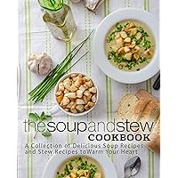 The Soup and Stew Cookbook: A Collection of Delicious Soup Recipes and Stew Recipes to Warm Your Heart The Soup and Stew Cookbook: A Collection of Delicious Soup Recipes and Stew Recipes to Warm Your Heart Kindle Hardcover Paperback