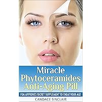 Miracle Phytoceramides Anti-Aging Pill: FDA Approves Secret Supplement to Cheat Your Age Miracle Phytoceramides Anti-Aging Pill: FDA Approves Secret Supplement to Cheat Your Age Kindle Paperback