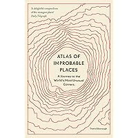 Atlas of Improbable Places: A Journey to the World's Most Unusual Corners (Unexpected Atlases) Atlas of Improbable Places: A Journey to the World's Most Unusual Corners (Unexpected Atlases) Kindle Paperback Audible Audiobook Hardcover Flexibound