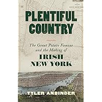Plentiful Country: The Great Potato Famine and the Making of Irish New York Plentiful Country: The Great Potato Famine and the Making of Irish New York Hardcover Kindle Audible Audiobook