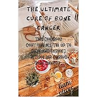 The ultimate cure of bone cancer: this cookbook contains all the up to date and verified recipes for curing bone cancer The ultimate cure of bone cancer: this cookbook contains all the up to date and verified recipes for curing bone cancer Kindle Paperback