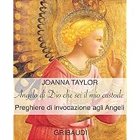 Angelo di Dio che sei il mio custode: Preghiere di invocazione agli Angeli (Italian Edition)