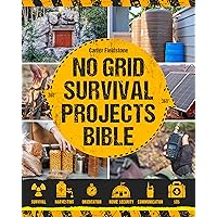 No Grid Survival Projects Bible: Build Your Self-Sustainable Oasis with Recession-Proof DIY Projects and Prepper’s Alpha Techniques. House Protection, Endless Food, Water, Energy Supply & Beyond