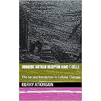 Chimeric Antigen Receptor (CAR) T Cells: The Second Revolution in Cellular Therapy Chimeric Antigen Receptor (CAR) T Cells: The Second Revolution in Cellular Therapy Kindle Paperback