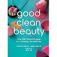 Good Clean Beauty: Over 100 Natural Recipes for a Glowing, Beautiful You Good Clean Beauty: Over 100 Natural Recipes for a Glowing, Beautiful You Hardcover