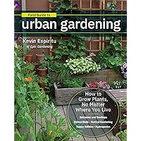 Field Guide to Urban Gardening: How to Grow Plants, No Matter Where You Live: Raised Beds • Vertical Gardening • Indoor Edibles • Balconies and Rooftops • Hydroponics Field Guide to Urban Gardening: How to Grow Plants, No Matter Where You Live: Raised Beds • Vertical Gardening • Indoor Edibles • Balconies and Rooftops • Hydroponics Paperback Kindle Spiral-bound