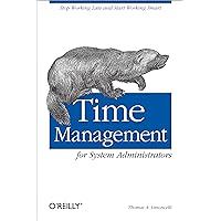 Time Management for System Administrators: Stop Working Late and Start Working Smart Time Management for System Administrators: Stop Working Late and Start Working Smart Paperback Kindle