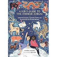 A Kid's Guide to the Chinese Zodiac: Animal Horoscopes, Legendary Myths, and Practical Uses for Ancient Wisdom