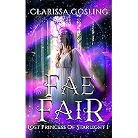 Fae Fair: A young adult portal fantasy (Lost Princess of Starlight Book 1) Fae Fair: A young adult portal fantasy (Lost Princess of Starlight Book 1) Kindle Paperback