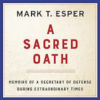 A Sacred Oath: Memoirs of a Secretary of Defense During Extraordinary Times A Sacred Oath: Memoirs of a Secretary of Defense During Extraordinary Times Audible Audiobook Hardcover Kindle Paperback Audio CD