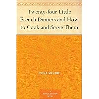 Twenty-four Little French Dinners and How to Cook and Serve Them Twenty-four Little French Dinners and How to Cook and Serve Them Kindle Hardcover Paperback MP3 CD Library Binding