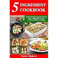 5 Ingredient Cookbook: Family-Friendly Everyday Recipes with 5 Ingredients or Less for Busy People on a Budget: Dump Dinners and One-Pot Meals (Mediterranean Diet Cookbook)