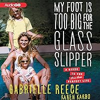 My Foot Is Too Big for the Glass Slipper: A Guide to the Less Than Perfect Life My Foot Is Too Big for the Glass Slipper: A Guide to the Less Than Perfect Life Audible Audiobook Paperback Kindle Hardcover Audio CD