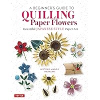 A Beginner's Guide to Quilling Paper Flowers: Beautiful Japanese-Style Paper Art A Beginner's Guide to Quilling Paper Flowers: Beautiful Japanese-Style Paper Art Hardcover Kindle