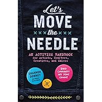 Let's Move the Needle: An Activism Handbook for Artists, Crafters, Creatives, and Makers; Build Community and Make Change! Let's Move the Needle: An Activism Handbook for Artists, Crafters, Creatives, and Makers; Build Community and Make Change! Paperback