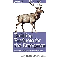 Building Products for the Enterprise: Product Management in Enterprise Software Building Products for the Enterprise: Product Management in Enterprise Software Paperback Kindle
