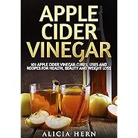 Apple Cider Vinegar: 101 Apple Cider Vinegar Cures, Uses And Recipes For Health, Beauty And Weight Loss (Apple Cider Vinegar Book Book 1) Apple Cider Vinegar: 101 Apple Cider Vinegar Cures, Uses And Recipes For Health, Beauty And Weight Loss (Apple Cider Vinegar Book Book 1) Kindle Paperback