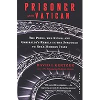 Prisoner of the Vatican: The Popes, the Kings, and Garibaldi's Rebels in the Struggle to Rule Modern Italy Prisoner of the Vatican: The Popes, the Kings, and Garibaldi's Rebels in the Struggle to Rule Modern Italy Kindle Paperback