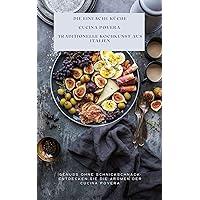 Die Einfache Küche: Cucina Povera – Traditionelle Kochkunst aus Italien: Genuss ohne Schnickschnack: Entdecken Sie die Aromen der Cucina Povera (German Edition)