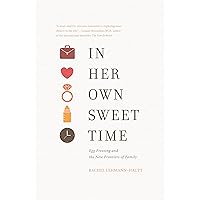 In Her Own Sweet Time: Egg Freezing and the New Frontiers of Family In Her Own Sweet Time: Egg Freezing and the New Frontiers of Family Kindle Paperback Hardcover Mass Market Paperback