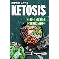 KETOSIS: Ketogenic Diet for Beginners: A Comprehensive Ketosis Guide (Weight Loss Book 5)