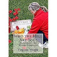 Who the Hell Are You?: Alzheimer's the Wrong Diagnosis Who the Hell Are You?: Alzheimer's the Wrong Diagnosis Kindle Paperback