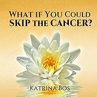 What If You Could Skip the Cancer? What If You Could Skip the Cancer? Audible Audiobook Kindle Paperback