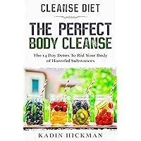 Cleanse Diet: THE PERFECT BODY CLEANSE - The 14 Day Detox To Rid Your Body of Harmful Substances Cleanse Diet: THE PERFECT BODY CLEANSE - The 14 Day Detox To Rid Your Body of Harmful Substances Kindle Paperback
