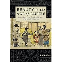 Beauty in the Age of Empire: Japan, Egypt, and the Global History of Aesthetic Education (Columbia Studies in International and Global History) Beauty in the Age of Empire: Japan, Egypt, and the Global History of Aesthetic Education (Columbia Studies in International and Global History) Kindle Hardcover