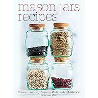 Mason Jars Recipes: Discover How Easy Preparing Meals Can Be With These Delicious Ideas (Mason Jar Recipes) Mason Jars Recipes: Discover How Easy Preparing Meals Can Be With These Delicious Ideas (Mason Jar Recipes) Kindle Hardcover Paperback