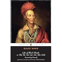Life of Black Hawk, or Ma-ka-tai-me-she-kia-kiak: Dictated by Himself (Penguin Classics) Life of Black Hawk, or Ma-ka-tai-me-she-kia-kiak: Dictated by Himself (Penguin Classics) Kindle Audible Audiobook Paperback Hardcover