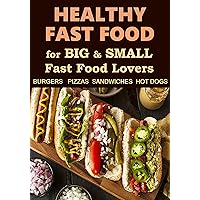 Healthy Fast Food. For Big and Small Fast Food Lovers. Burgers, Pizzas, Sandwiches and Hot Dogs. Healthy Fast Food. For Big and Small Fast Food Lovers. Burgers, Pizzas, Sandwiches and Hot Dogs. Kindle Paperback