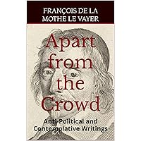 Apart from the Crowd: Anti-Political and Contemplative Writings Apart from the Crowd: Anti-Political and Contemplative Writings Kindle Paperback