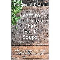 Learn to Cook like a Chef [Ep. 1] : Soups: The most delicious recipes of different types of preparation from all over the world. Incredibly delicious and easy to copy.