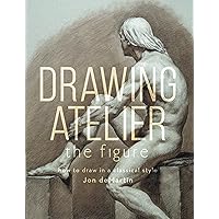 Drawing Atelier - The Figure: How to Draw in a Classical Style Drawing Atelier - The Figure: How to Draw in a Classical Style Hardcover Kindle