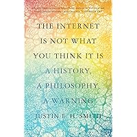The Internet Is Not What You Think It Is: A History, a Philosophy, a Warning The Internet Is Not What You Think It Is: A History, a Philosophy, a Warning Hardcover Kindle Audible Audiobook Paperback Audio CD