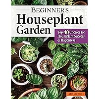 Beginner's Houseplant Garden: Top 40 Choices for Houseplant Success & Happiness (Creative Homeowner) User-Friendly Guide to Hardy Indoor Plants - Care, Display, Troubleshooting, Propagation, and More