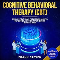 Cognitive Behavioral Therapy (CBT): Reshape Your Brain to Eliminate Anxiety, Depression and Negative Thoughts in Just 14 Days Cognitive Behavioral Therapy (CBT): Reshape Your Brain to Eliminate Anxiety, Depression and Negative Thoughts in Just 14 Days Audible Audiobook Hardcover Paperback