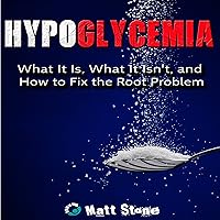 Hypoglycemia: What It Is, What It Isn't, and How to Fix the Root Problem Hypoglycemia: What It Is, What It Isn't, and How to Fix the Root Problem Audible Audiobook Paperback Kindle