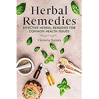 Herbal Remedies: Effective Herbal Remedies for Common Health Issues Herbal Remedies: Effective Herbal Remedies for Common Health Issues Kindle Paperback