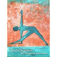 Yoga for Beginners: Back Strength for Better Posture