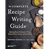 The Complete Recipe Writing Guide: Mastering Recipe Development, Writing, Testing, Nutrition Analysis, and Food Styling The Complete Recipe Writing Guide: Mastering Recipe Development, Writing, Testing, Nutrition Analysis, and Food Styling Paperback Kindle