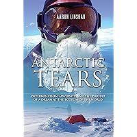 Antarctic Tears: Determination, adversity, and the pursuit of a dream at the bottom of the world (Adventure Series)