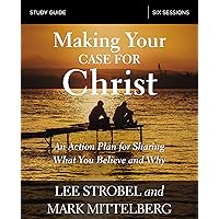 Making Your Case for Christ Bible Study Guide: An Action Plan for Sharing What you Believe and Why Making Your Case for Christ Bible Study Guide: An Action Plan for Sharing What you Believe and Why Paperback Kindle