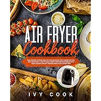 Air Fryer Cookbook: Easy Recipes to Make Healthy and Delicious Tasty Dishes for You and Your Family. How to Cook Crispy Fries and Vegetables with Much ... and Get The Best Results in a Short Time Air Fryer Cookbook: Easy Recipes to Make Healthy and Delicious Tasty Dishes for You and Your Family. How to Cook Crispy Fries and Vegetables with Much ... and Get The Best Results in a Short Time Kindle Paperback