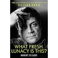 What Fresh Lunacy is This?: The Authorized Biography of Oliver Reed What Fresh Lunacy is This?: The Authorized Biography of Oliver Reed Kindle Audible Audiobook Hardcover Paperback MP3 CD