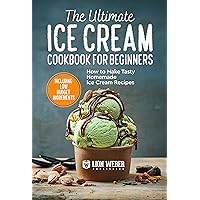 The Ultimate Ice Cream Cookbook for Beginners: How to Make Tasty Homemade Ice Cream Recipes (Including Low Budget Ingredients) (Lion Ice Creams Made Easy 1) The Ultimate Ice Cream Cookbook for Beginners: How to Make Tasty Homemade Ice Cream Recipes (Including Low Budget Ingredients) (Lion Ice Creams Made Easy 1) Kindle Hardcover Paperback
